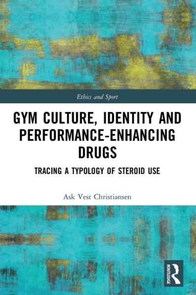 Cover for Ask Vest Christiansen · Gym Culture, Identity and Performance-Enhancing Drugs: Tracing a Typology of Steroid Use - Ethics and Sport (Paperback Bog) (2022)