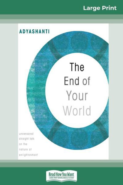 Cover for Adyashanti · The End of Your World: Uncensored Straight Talk on The Nature of Enlightenment (16pt Large Print Edition) (Paperback Book) [Large type / large print edition] (2009)