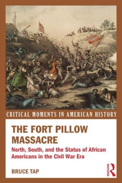 Cover for Tap, Bruce (Grand Rapids, MI, USA) · The Fort Pillow Massacre: North, South, and the Status of African Americans in the Civil War Era - Critical Moments in American History (Paperback Book) (2013)