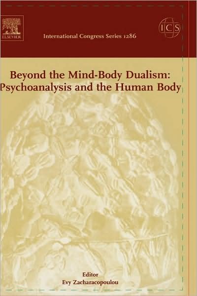 Cover for Evy Zacharacopoulou · Beyond the Mind-Body Dualism: Psychoanalysis and the Human Body: Proceedings of the 6th Delphi International Psychoanalytic Symposium held in Delphi, Greece between 27and 31 October 2004, ICS 1286 - International Congress (Gebundenes Buch) (2006)