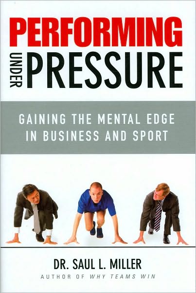 Cover for Saul L. Miller · Performing Under Pressure: Gaining the Mental Edge in Business and Sport (Hardcover Book) (2011)