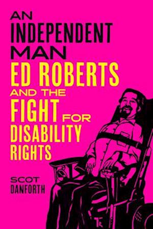 Cover for Scot Danforth · An Independent Man: Ed Roberts and the Fight for Disability Rights (Hardcover Book) (2025)