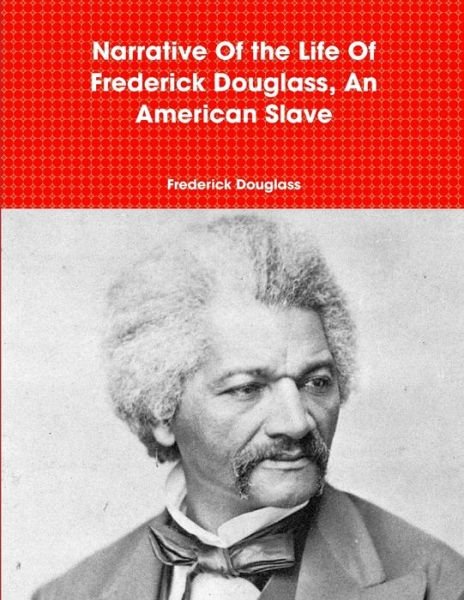 Narrative Of The Life Of Frederick Douglass, An American Slave - Frederick Douglass - Books - lulu.com - 9780557085644 - July 19, 2009
