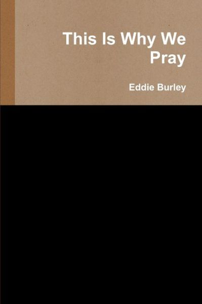 Cover for Eddie Burley · This Is Why We Pray (Book) (2010)