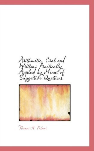 Cover for Thomas H. Palmer · Arithmetic, Oral and Written: Practically Applied by Means of Suggestive Questions (Hardcover Book) (2008)