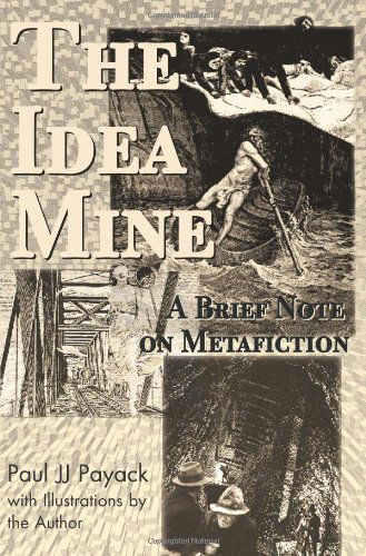 Cover for Paul J. J. Payack · The Idea Mine: a Brief Note on Metafiction (Paperback Book) (2000)