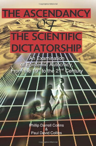 Cover for Paul David Collins · The Ascendancy of the Scientific Dictatorship: an Examination of Epistemic Autocracy, from the 19th to the 21st Century (Paperback Bog) (2004)