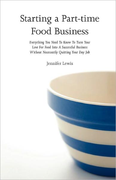 Cover for Jennifer Lewis · Starting a Part-time Food Business: Everything You Need to Know to Turn Your Love for Food into a Successful Business Without Necessarily Quitting Your Day Job (Paperback Book) (2011)