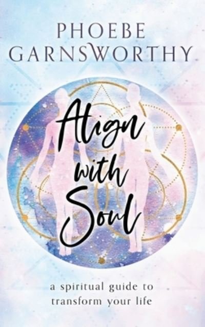 Cover for Phoebe Garnsworthy · Align with Soul (Hardcover Book) (2020)