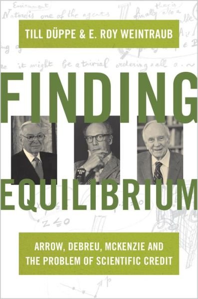 Cover for Till Duppe · Finding Equilibrium: Arrow, Debreu, McKenzie and the Problem of Scientific Credit (Hardcover bog) (2014)