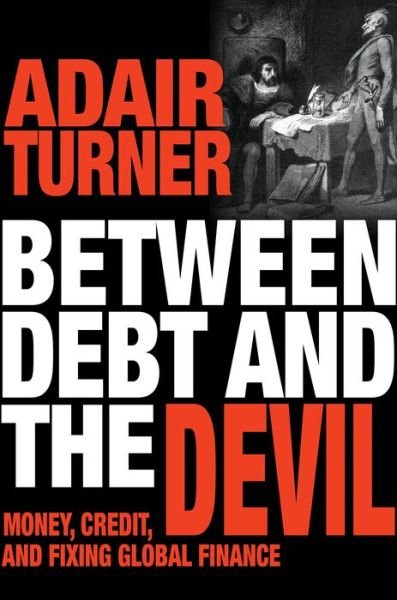 Between Debt and the Devil: Money, Credit, and Fixing Global Finance - Adair Turner - Bøger - Princeton University Press - 9780691169644 - 20. oktober 2015