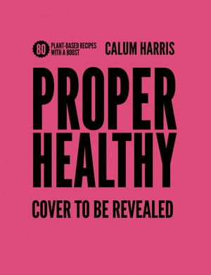 Cover for Calum Harris · Proper Healthy: 80 plant-based recipes with a boost (Hardcover Book) (2025)