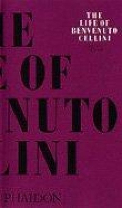 The Life of Benvenuto Cellini - Arts and Letters - John Addington Symonds - Books - Phaidon Press Ltd - 9780714833644 - August 24, 1995