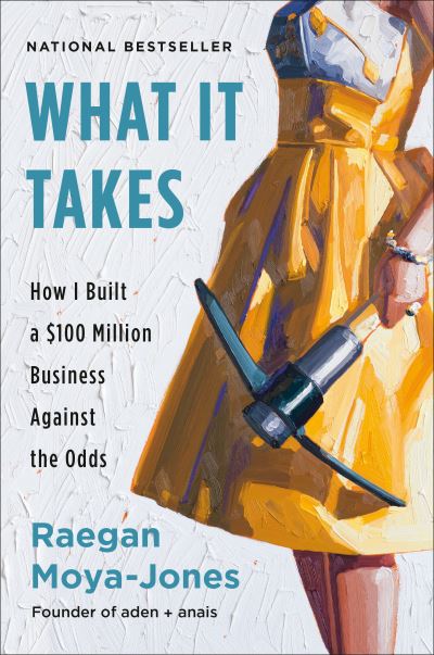 Cover for Raegan Moya-Jones · What It Takes: How I Built a $100 Million Business Against the Odds (Hardcover Book) (2019)