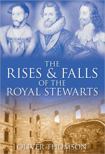 Cover for Oliver Thomson · The Rises and Falls of the Royal Stewarts (Hardcover Book) (2009)