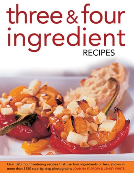 Cover for Joanna Farrow · Three &amp; Four Ingredient Recipes: over 320 Mouthwatering Recipes That Use Four Ingredients or Less, Shown in More That 1150 Step-by-step Photographs (Hardcover Book) (2013)