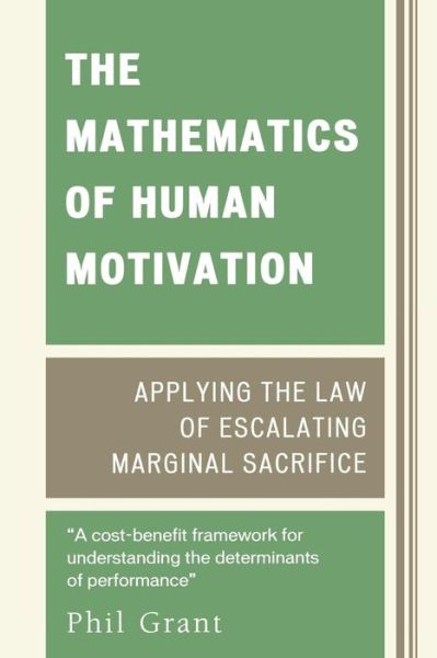 Cover for Phil Grant · The Mathematics of Human Motivation: Applying the Law of Escalating Marginal Sacrifice (Paperback Book) (2008)