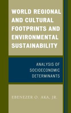 World Regional and Cultural Footprints and Environmental Sustainability: Analysis of Socioeconomic Determinants - Aka, Ebenezer O., Jr - Bøker - University Press of America - 9780761868644 - 26. april 2017