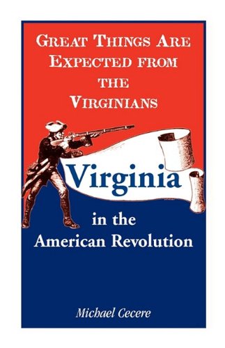 Great Things Are Expected from the Virginians: Virginia in the American Revolution - Michael Cecere - Książki - Heritage Books Inc. - 9780788445644 - 1 maja 2009