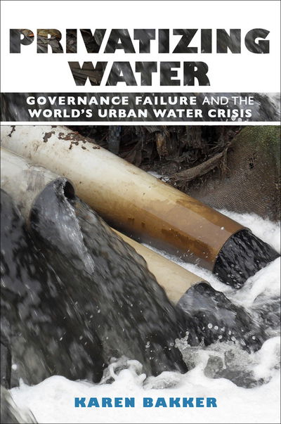 Cover for Karen Bakker · Privatizing Water: Governance Failure and the World's Urban Water Crisis (Paperback Book) (2010)