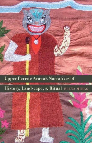 Cover for Elena Mihas · Upper Perene Arawak Narratives of History, Landscape, and Ritual (Paperback Book) (2016)