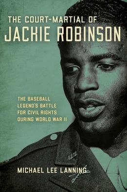 Cover for Michael Lee Lanning · The Court-Martial of Jackie Robinson: The Baseball Legend's Battle for Civil Rights during World War II (Hardcover Book) (2020)