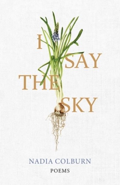 Cover for Nadia Colburn · I Say the Sky: Poems (Paperback Book) (2024)