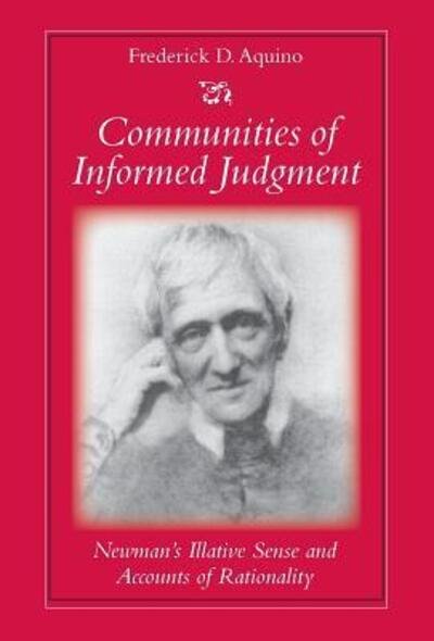 Cover for USA), Frederick D. Aquino (Assistant Professor of Theology, Abilene Christian University, · Communities of Informed Judgement: Newman's Illative Sense and Accounts of Rationality (Hardcover Book) (2004)