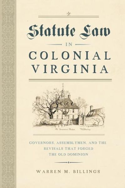 Cover for Warren M. Billings · Statute Law in Colonial Virginia: Governors, Assemblymen, and the Revisals That Forged the Old Dominion - Early American Histories (Hardcover Book) (2021)