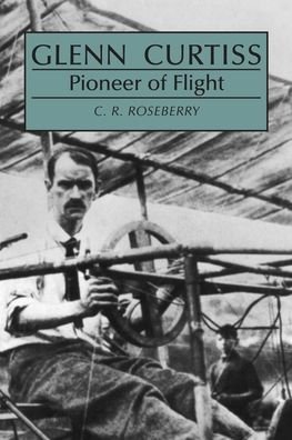 Cover for C. R. Roseberry · Glenn Curtiss: Pioneer of Flight (Paperback Book) (1991)