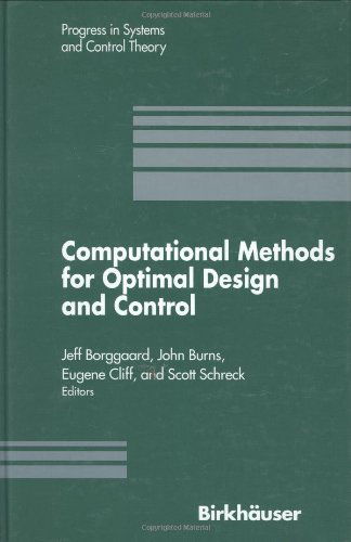 Computational Methods for Optimal Design and Control: Proceedings of the AFOSR Workshop on Optimal Design and Control Arlington, Virginia 30 September-3 October, 1997 - Progress in Systems and Control Theory - J. Borggaard - Books - Birkhauser Boston Inc - 9780817640644 - October 23, 1998