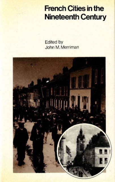 Cover for John M. Merriman · French Cities in the Nineteenth Century: Class, Power and Urbanization (Hardcover Book) (1981)