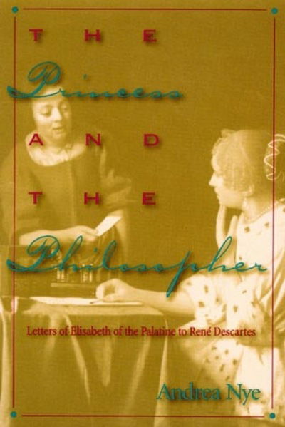 Cover for Andrea Nye · The Princess and the Philosopher: Letters of Elisabeth of the Palatine to RenZ Descartes (Hardcover Book) (1999)