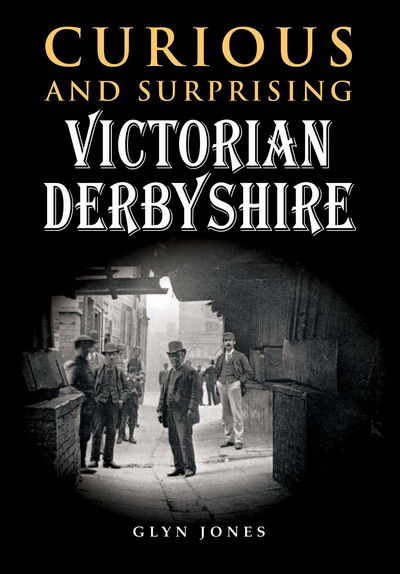 Cover for Glyn Jones · Curious and Surprising Victorian Derbyshire (Inbunden Bok) (2015)