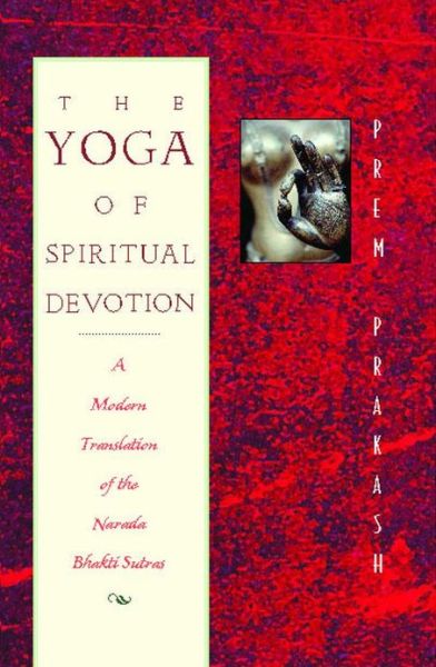 Cover for Prem Prakash · The Yoga of Spiritual Devotion: A Modern Translation of the Narada Bhakti Sutras (Paperback Book) (2000)