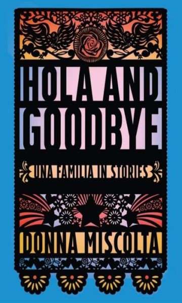 Cover for Donna Miscolta · Hola and Goodbye: Una Familia in Stories - Bakwin Award (Paperback Book) (2016)