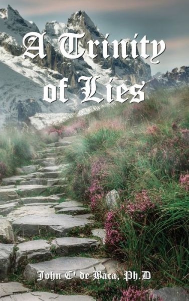 A Trinity of Lies - John C' de Baca - Books - Clarity Publishing - 9780972853644 - May 8, 2021