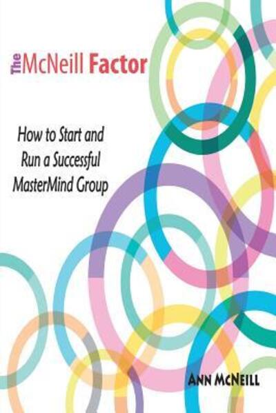 The McNeill Factor: How to Start and Run a Successful MasterMind Group - Ann McNeill - Books - Emerge Publishing Group, LLC - 9780983756644 - July 31, 2018