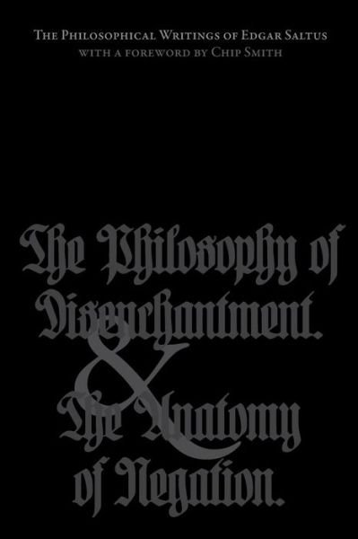 Cover for Edgar Saltus · The Philosophical Writings of Edgar Saltus: the Philosophy of Disenchantment &amp; the Anatomy of Negation (Paperback Book) (2014)