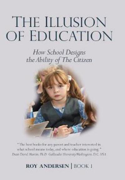 Cover for Roy Andersen · The Illusion of Education : How School Designs the Ability of the Citizen : 1 (Hardcover Book) (2017)