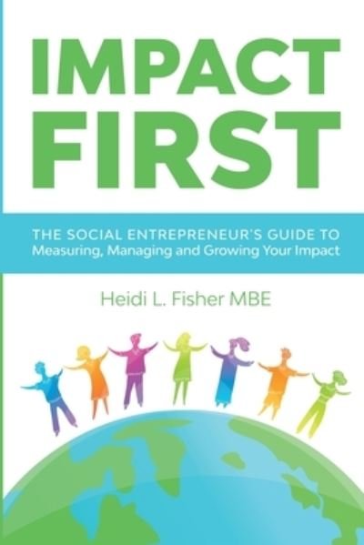 Cover for Heidi L Fisher · Impact First: The social entrepreneur's guide to measuring, managing and growing your impact (Paperback Book) (2021)