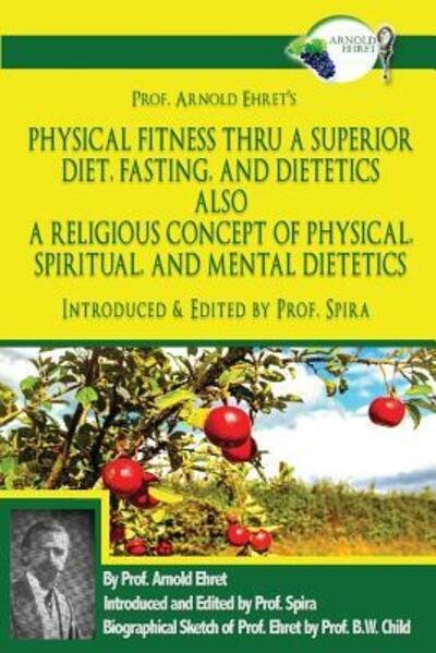 Cover for Prof Spira · Prof. Arnold Ehret's Physical Fitness Thru a Superior Diet, Fasting, and Dietetics Also a Religious Concept of Physical, Spiritual, and Mental Dietetics (Paperback Book) (2018)