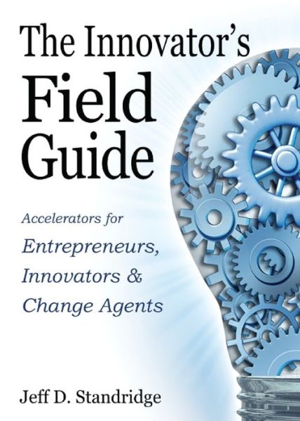 The Innovator's Field Guide - Dr. Jeff D. Standridge - Książki - Fitting Words - 9780997913644 - 9 maja 2022