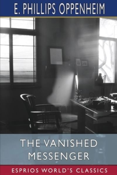 The Vanished Messenger (Esprios Classics) - E Phillips Oppenheim - Bøker - Blurb - 9781006359644 - 6. mai 2024