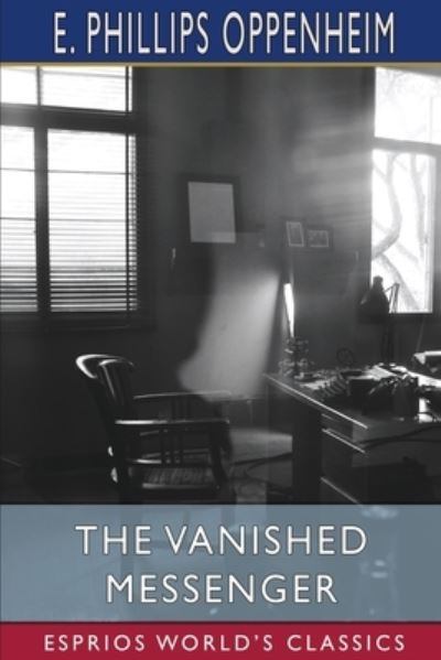 The Vanished Messenger (Esprios Classics) - E Phillips Oppenheim - Bøger - Blurb - 9781006359644 - 20. marts 2024