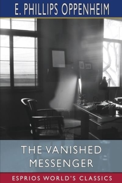 The Vanished Messenger (Esprios Classics) - E Phillips Oppenheim - Books - Blurb - 9781006359644 - March 20, 2024