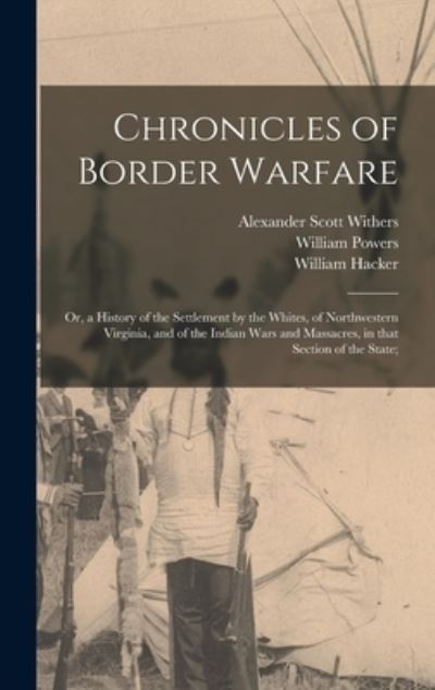 Cover for Alexander Scott 1792-1865 Withers · Chronicles of Border Warfare; or, a History of the Settlement by the Whites, of Northwestern Virginia, and of the Indian Wars and Massacres, in That Section of the State; (Hardcover Book) (2021)