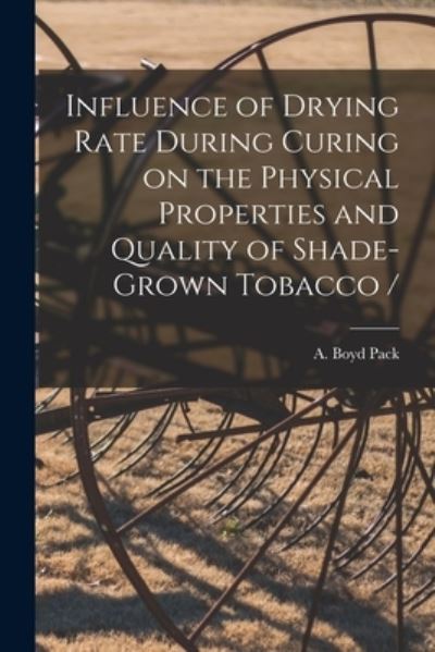 Cover for A Boyd (Albert Boyd) 1919- Pack · Influence of Drying Rate During Curing on the Physical Properties and Quality of Shade-grown Tobacco / (Paperback Book) (2021)