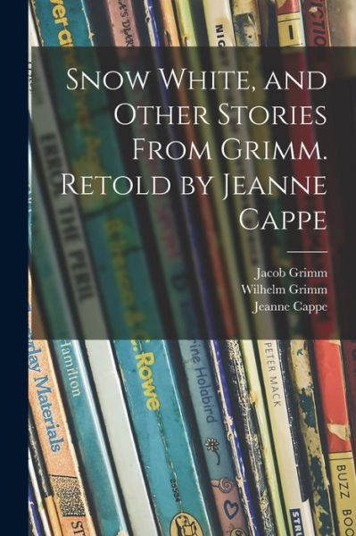 Cover for Jacob 1785-1863 Grimm · Snow White, and Other Stories From Grimm. Retold by Jeanne Cappe (Paperback Book) (2021)