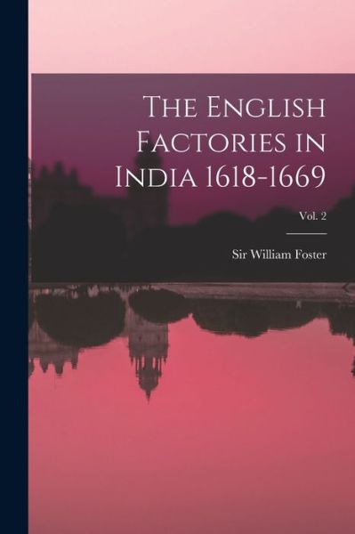 Cover for Sir William Foster · The English Factories in India 1618-1669; Vol. 2 (Paperback Book) (2021)